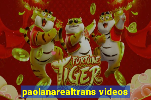 paolanarealtrans videos